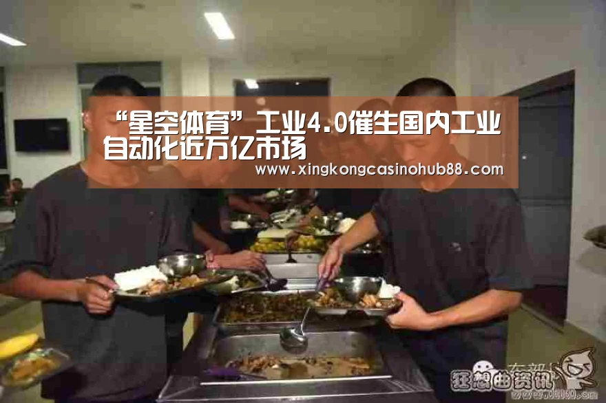 “星空体育”工业4.0催生国内工业自动化近万亿市场(图1) 星空官网